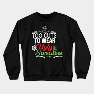 TOO CUTE TO WEAR UGLY SWEATERS-FUNNY UGLY CHRISTMAS SWEATERS GIFT IDEA Crewneck Sweatshirt